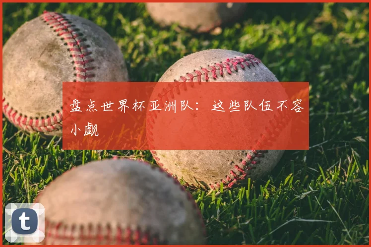 盘点世界杯亚洲队:这些队伍不容小觑