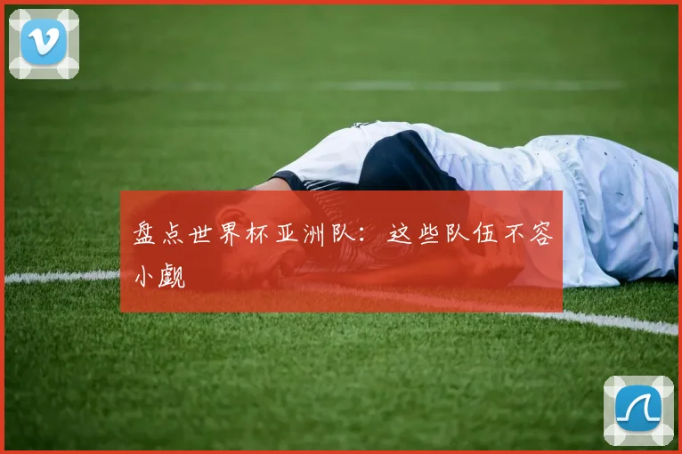 盘点世界杯亚洲队:这些队伍不容小觑