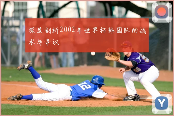 深度剖析2002年世界杯韩国队的战术与争议