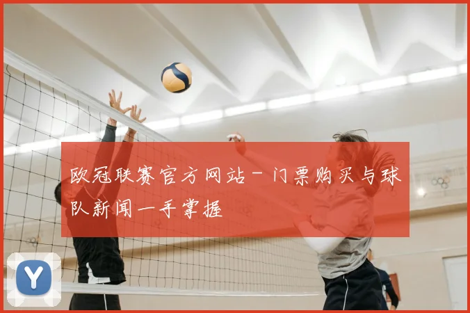 欧冠联赛官方网站 - 门票购买与球队新闻一手掌握