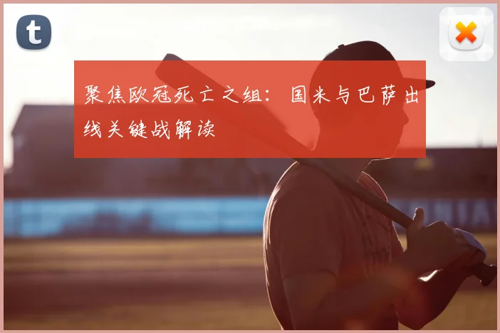 聚焦欧冠死亡之组：国米与巴萨出线关键战解读