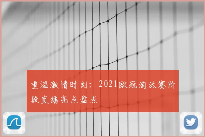 重温激情时刻:2021欧冠淘汰赛阶段直播亮点盘点
